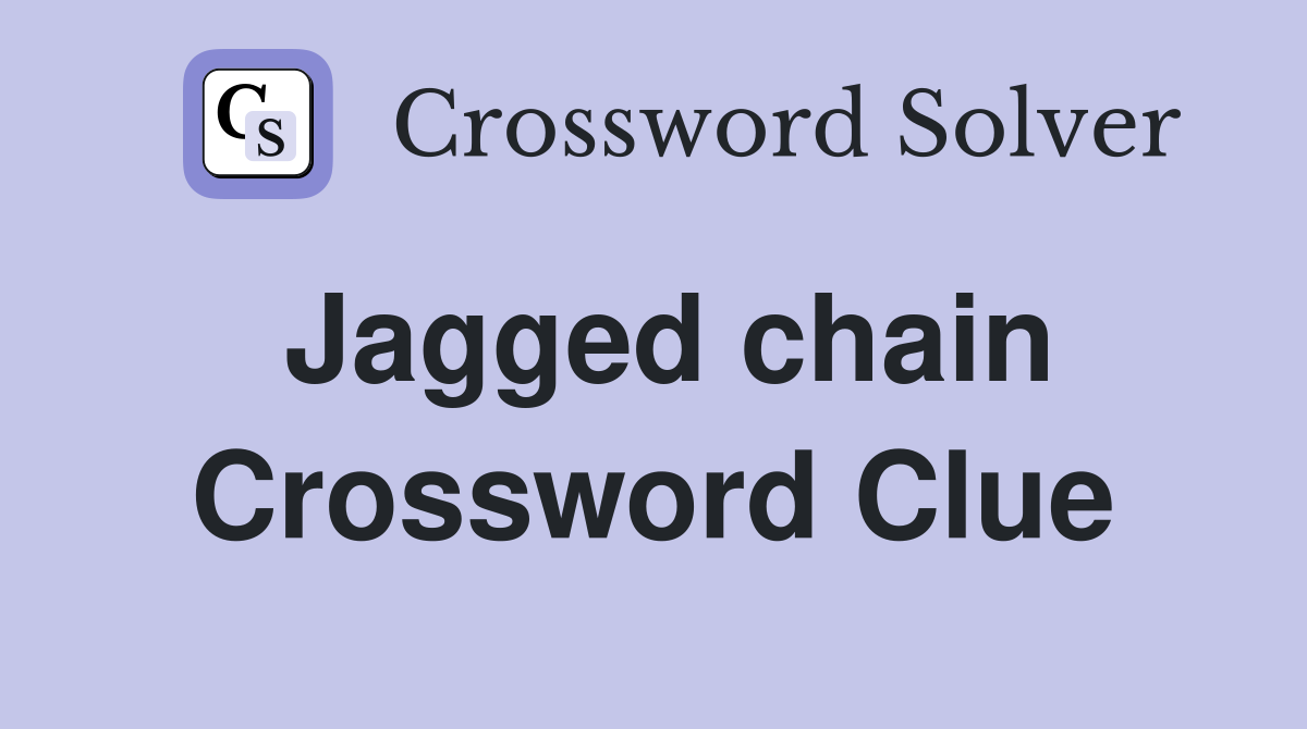 Jagged chain Crossword Clue
