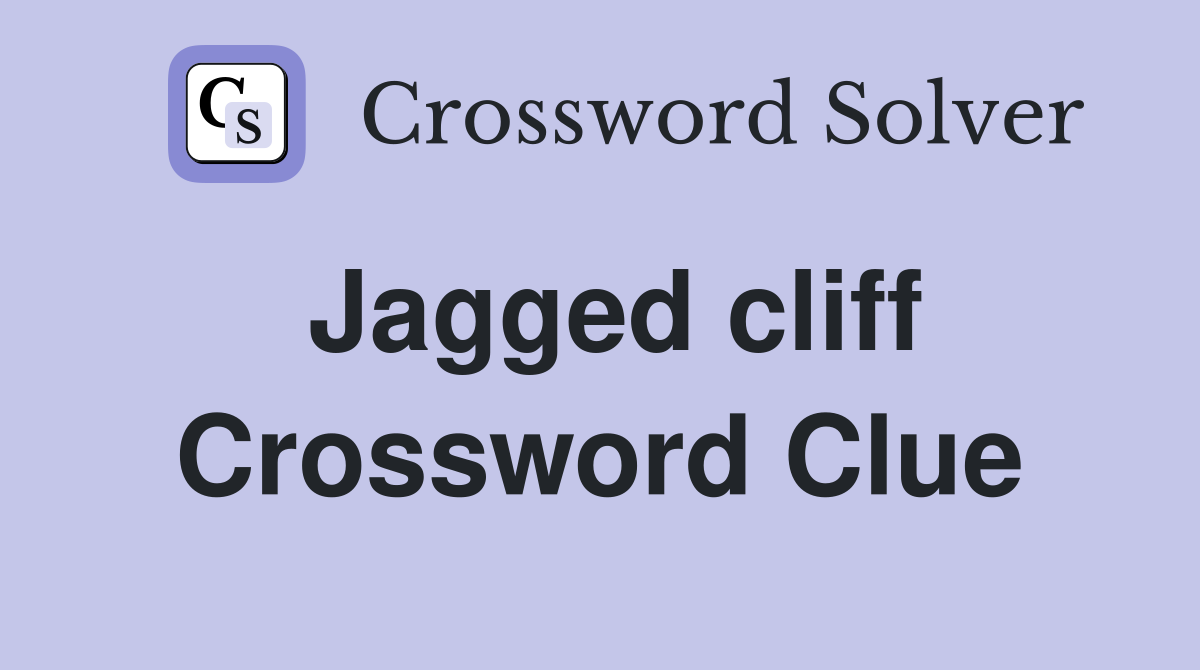 Jagged cliff Crossword Clue