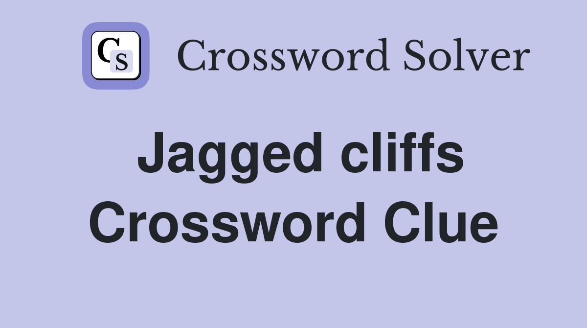 Jagged cliffs Crossword Clue