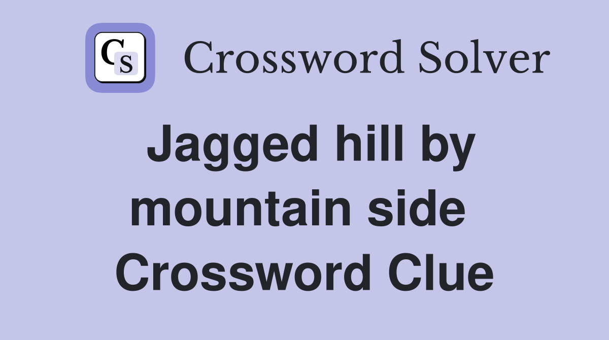 Jagged hill by mountain side  Crossword Clue