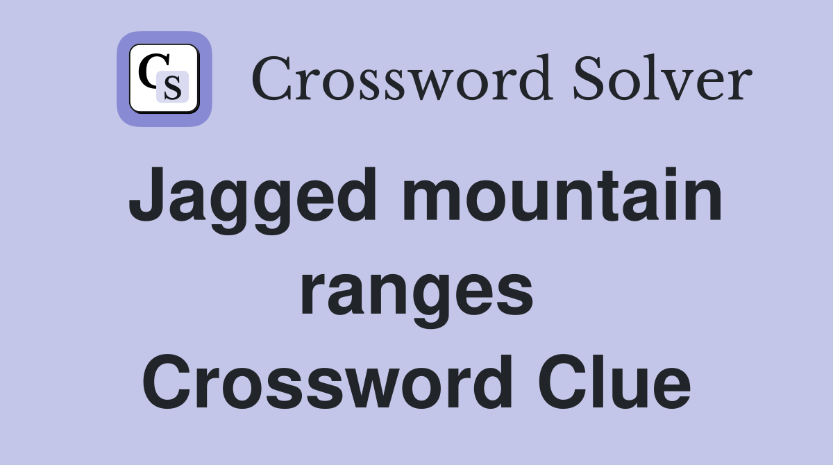 Jagged mountain ranges Crossword Clue