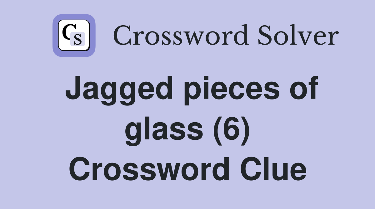 Jagged pieces of glass (6) Crossword Clue