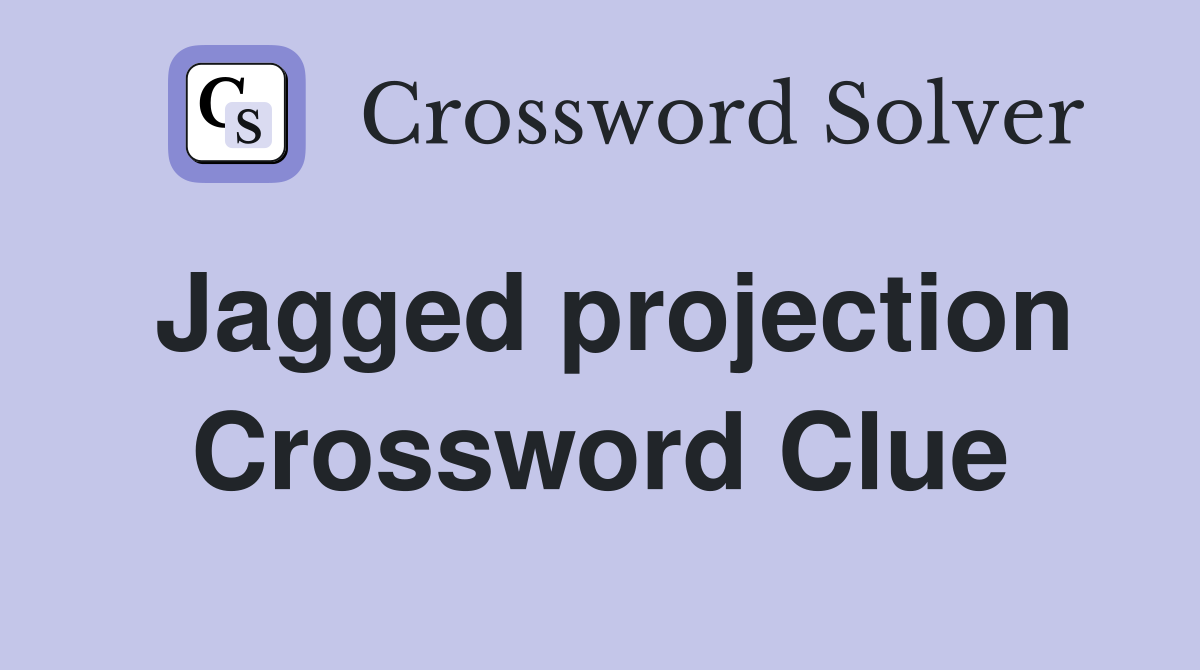 Jagged projection Crossword Clue