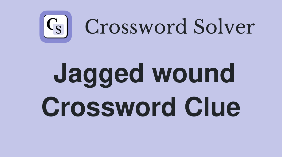 Jagged wound Crossword Clue