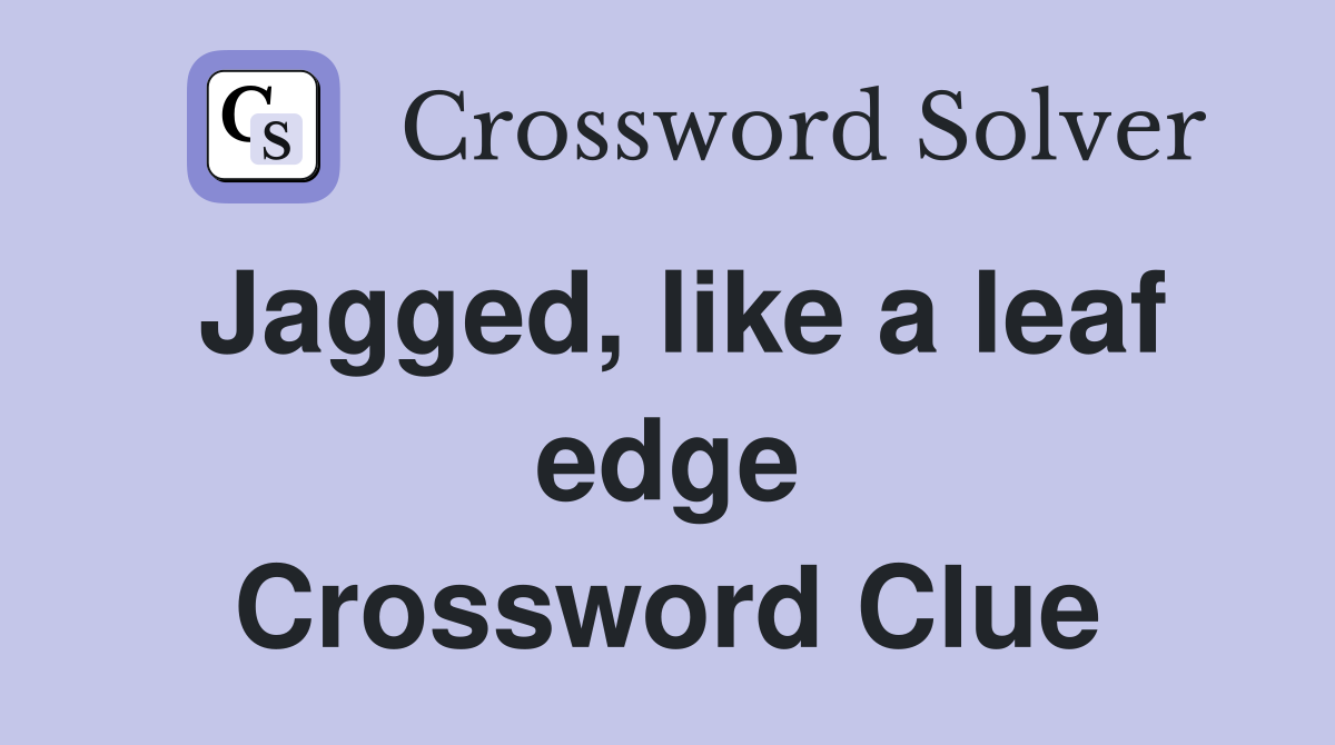 Jagged, like a leaf edge Crossword Clue