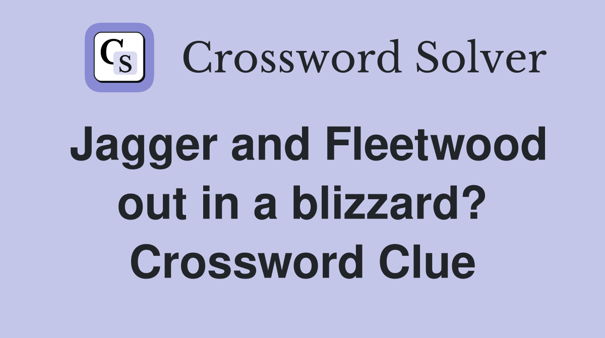 Jagger and Fleetwood out in a blizzard? Crossword Clue