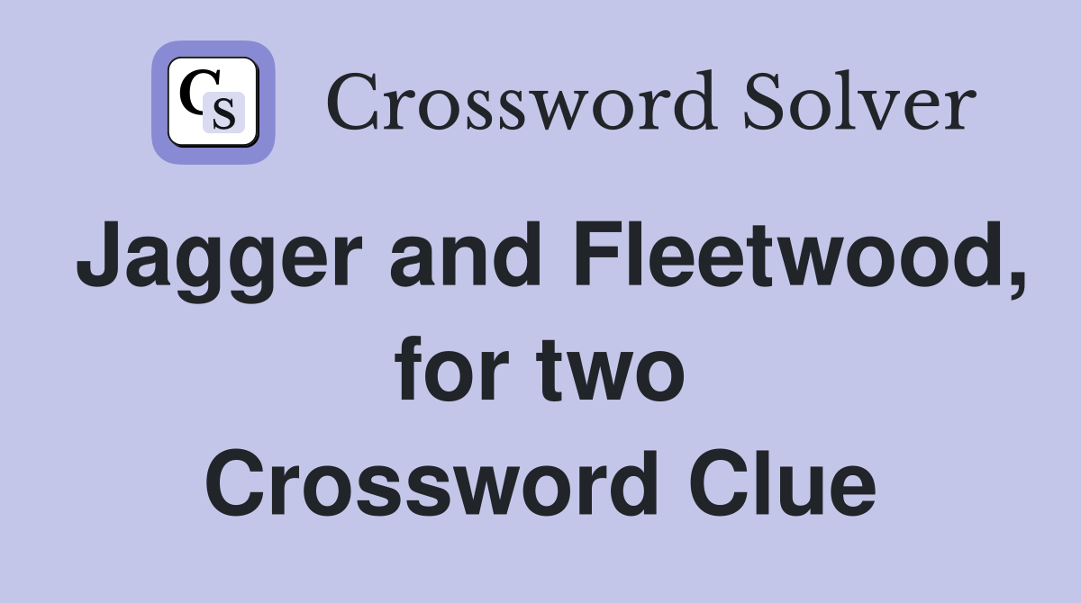 Jagger and Fleetwood, for two Crossword Clue