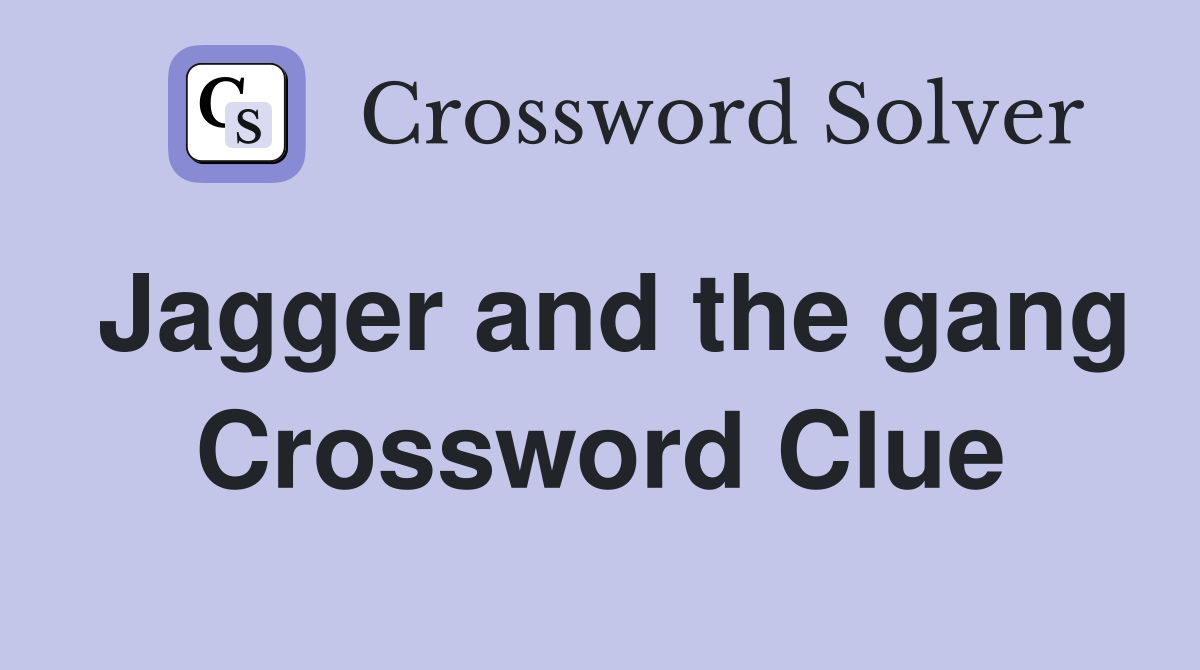 Jagger and the gang Crossword Clue