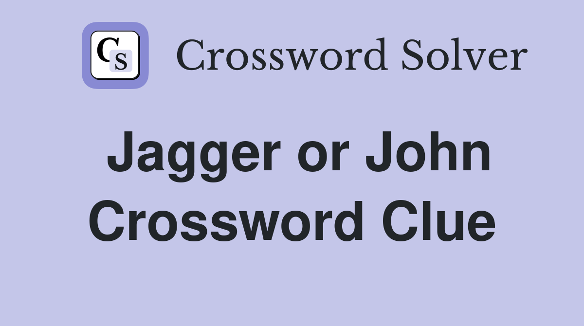 Jagger or John Crossword Clue