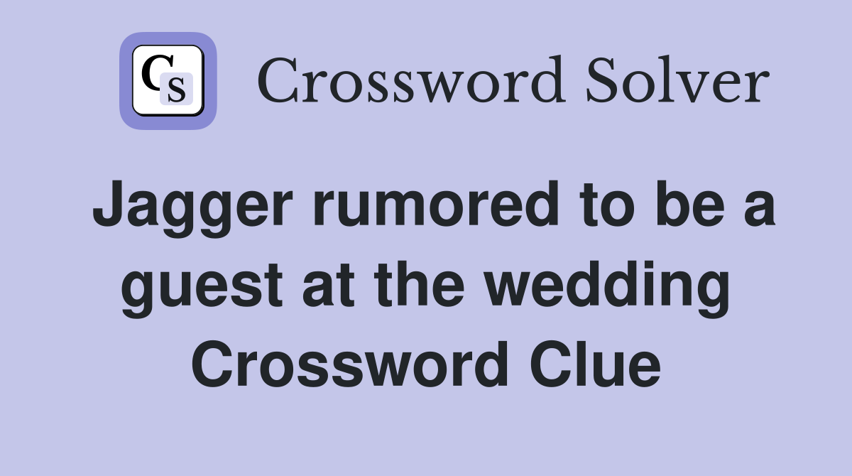 Jagger rumored to be a guest at the wedding Crossword Clue
