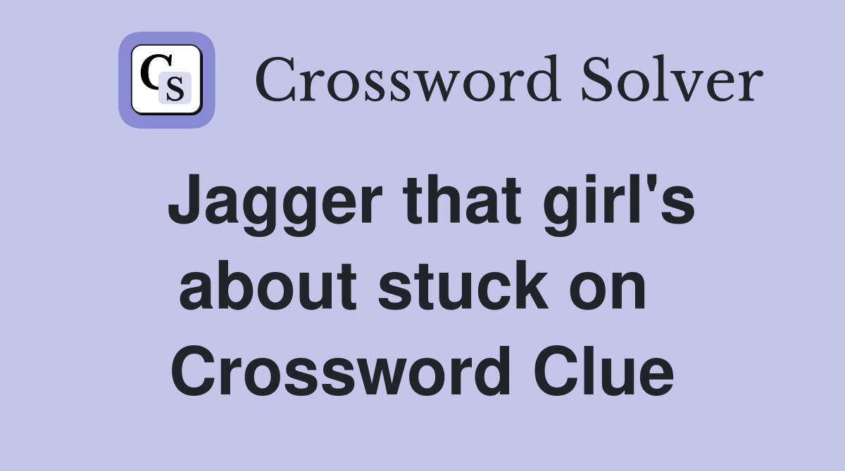 Jagger that girl's about stuck on  Crossword Clue