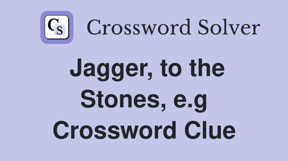 Jagger, to the Stones, e.g Crossword Clue