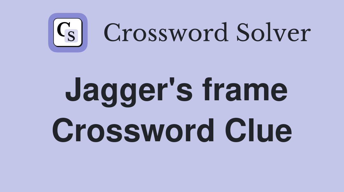Jagger's frame Crossword Clue