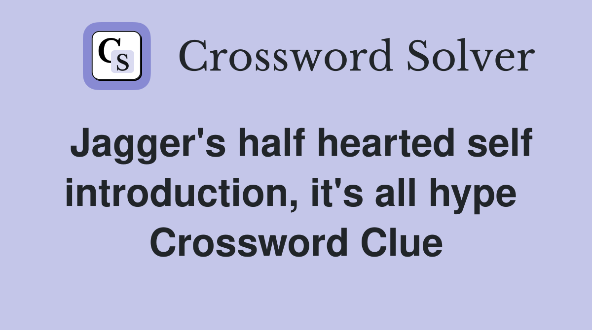 Jagger's half hearted self introduction, it's all hype  Crossword Clue