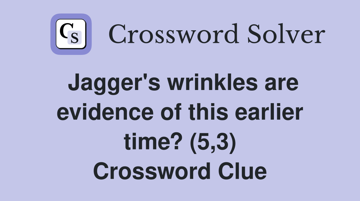 Jagger's wrinkles are evidence of this earlier time? (5,3) Crossword Clue