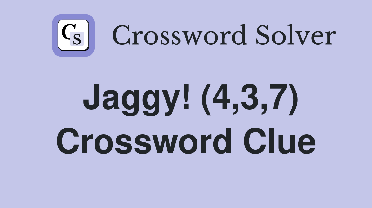 Jaggy! (4,3,7) Crossword Clue