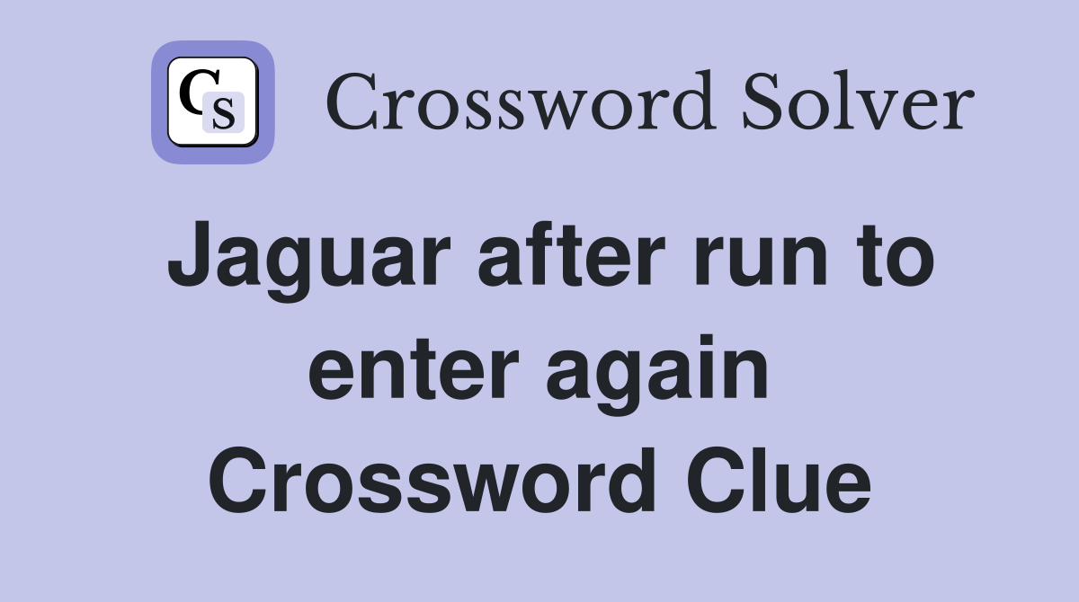 Jaguar after run to enter again Crossword Clue