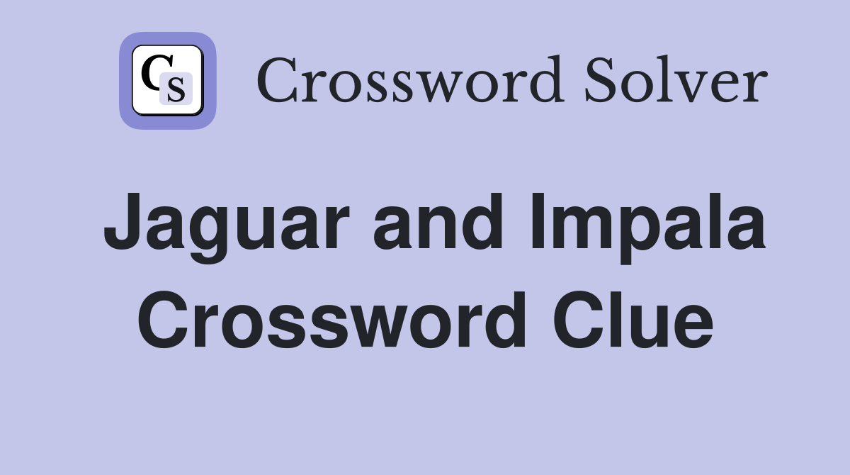 Jaguar and Impala Crossword Clue