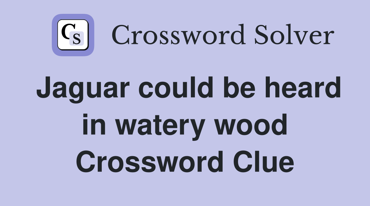 Jaguar could be heard in watery wood Crossword Clue