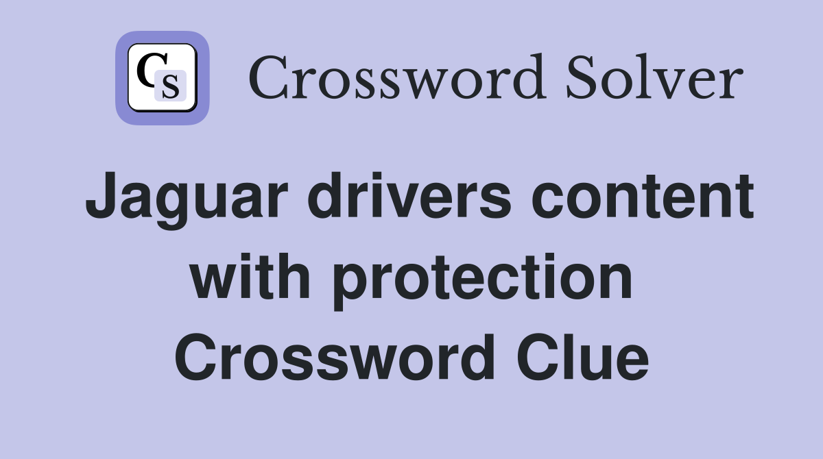Jaguar drivers content with protection Crossword Clue