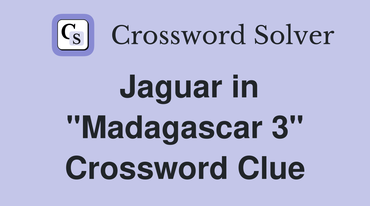 Jaguar in "Madagascar 3" Crossword Clue