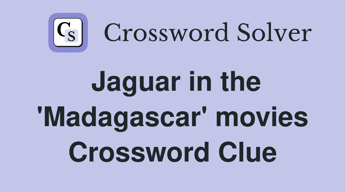 Jaguar in the 'Madagascar' movies Crossword Clue