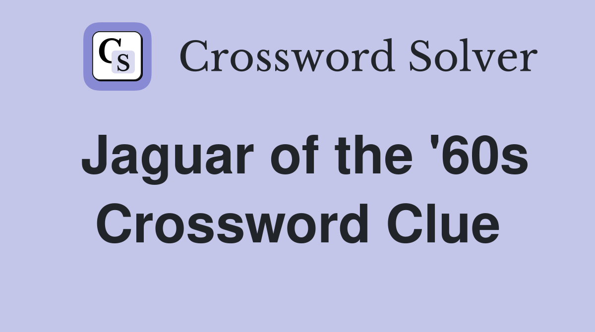 Jaguar of the '60s Crossword Clue