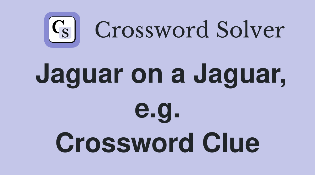 Jaguar on a Jaguar, e.g. Crossword Clue