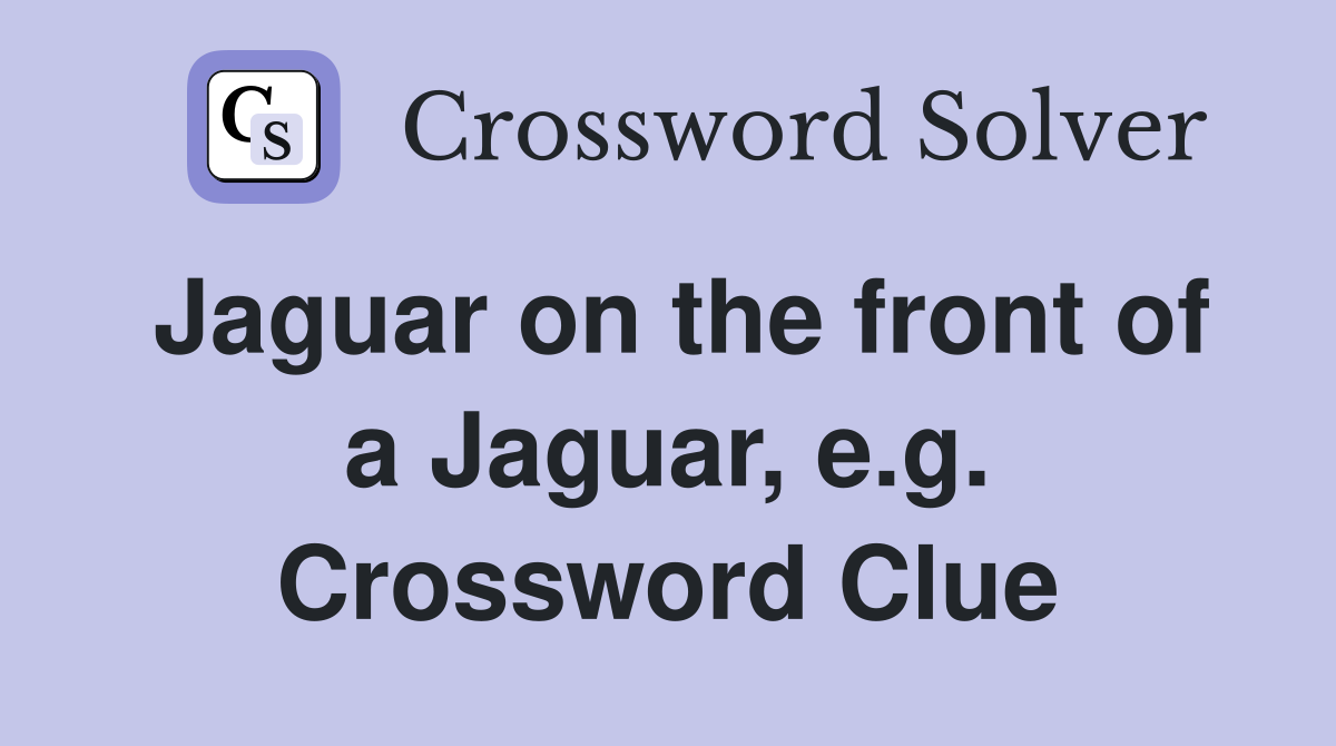 Jaguar on the front of a Jaguar, e.g. Crossword Clue
