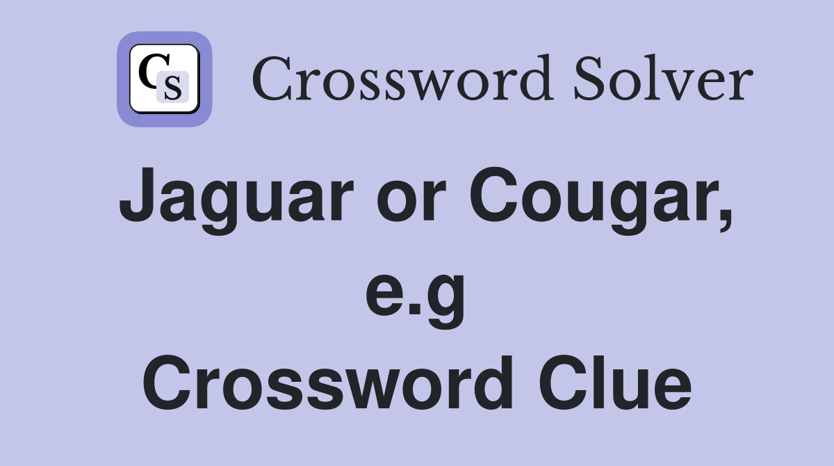 Jaguar or Cougar, e.g Crossword Clue