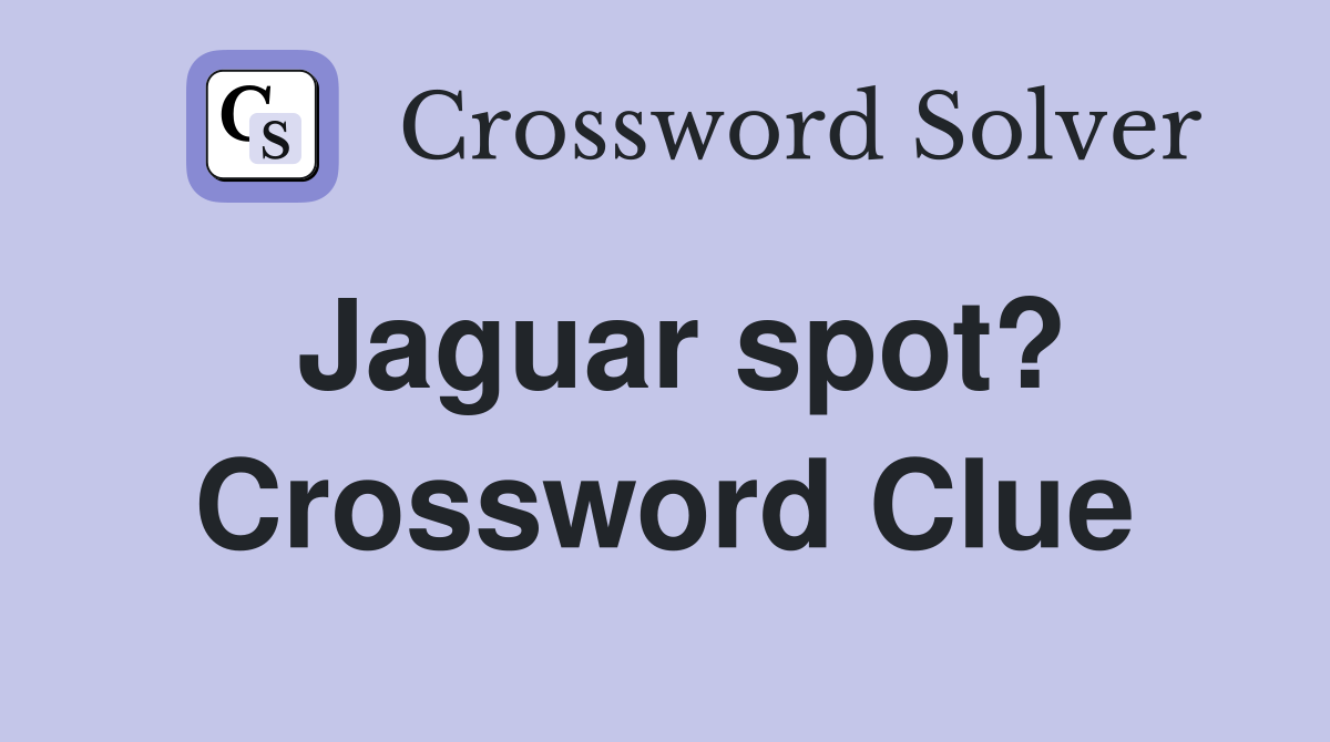 Jaguar spot? Crossword Clue