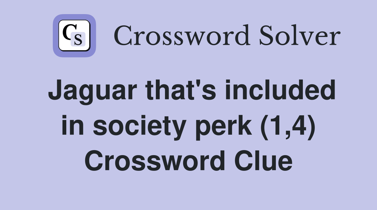 Jaguar that's included in society perk (1,4) Crossword Clue