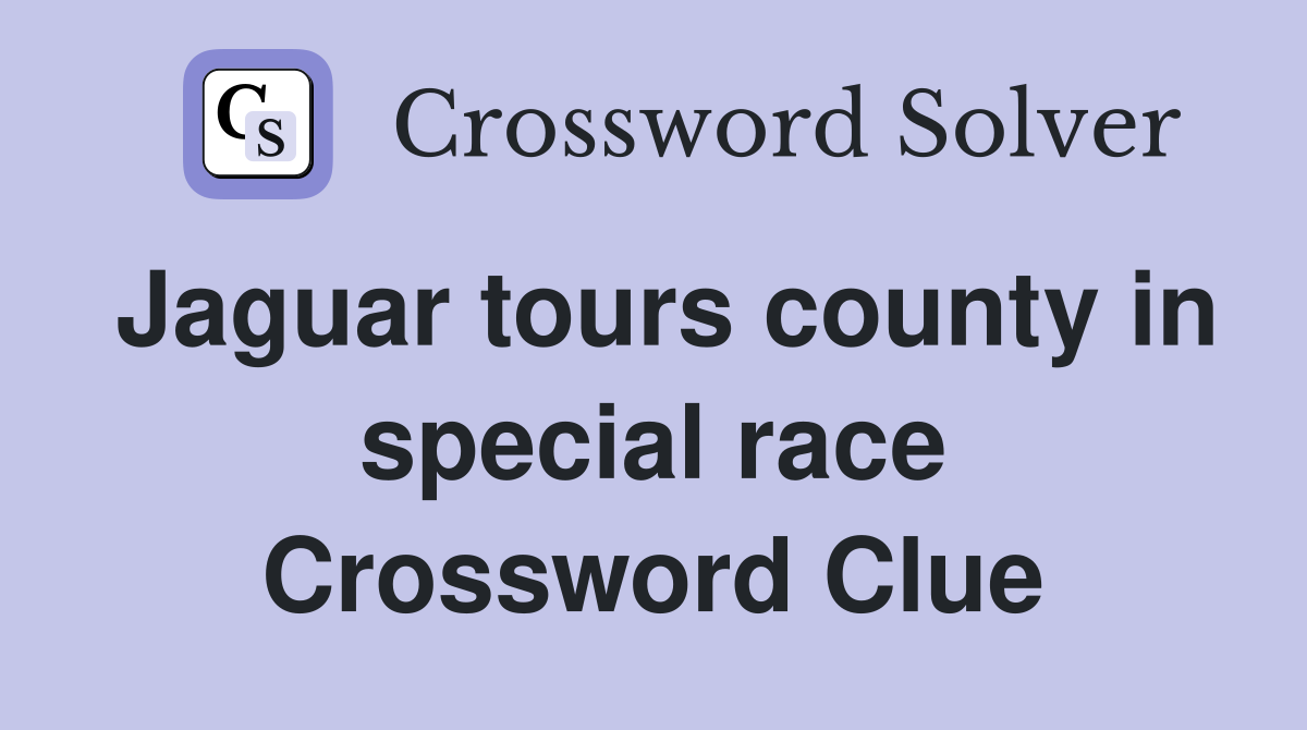 Jaguar tours county in special race Crossword Clue