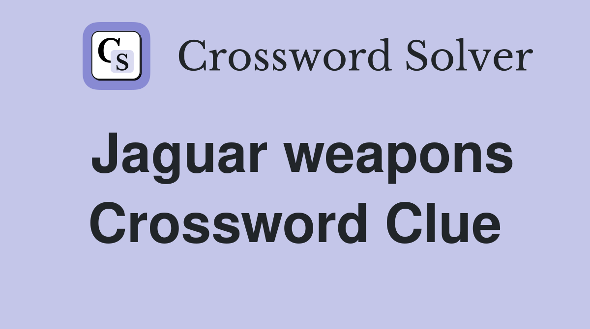 Jaguar weapons Crossword Clue