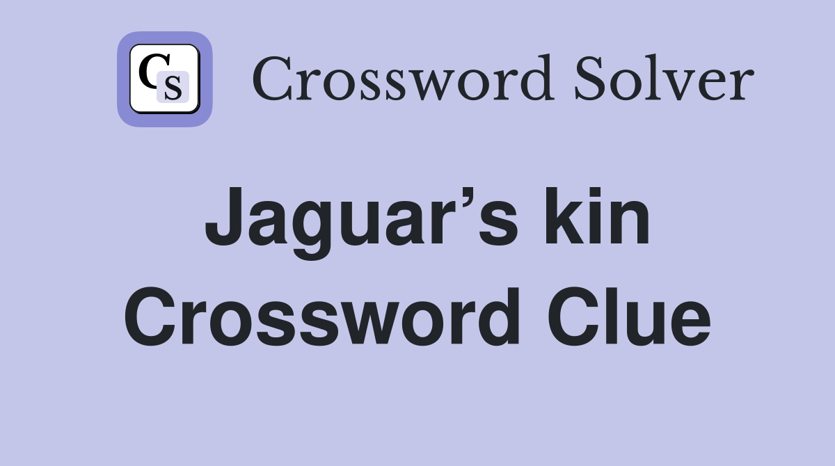 Jaguar’s kin Crossword Clue