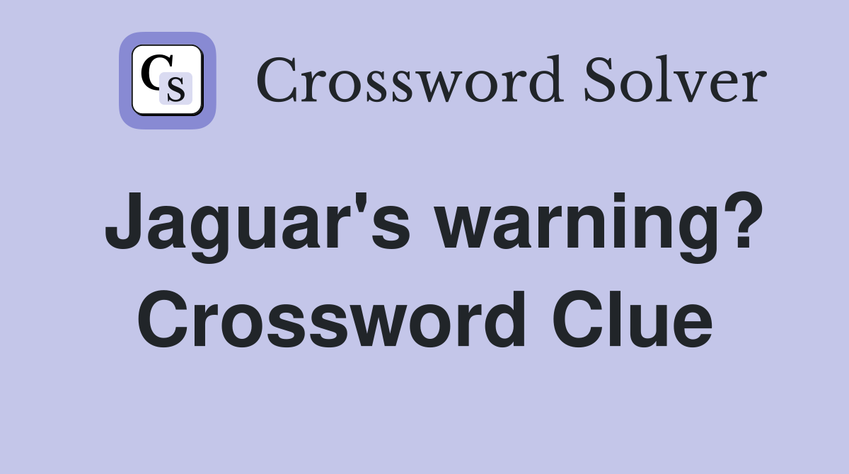 Jaguar's warning? Crossword Clue