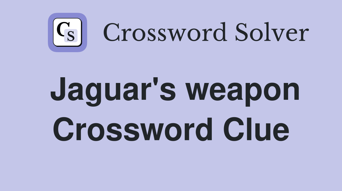 Jaguar's weapon Crossword Clue