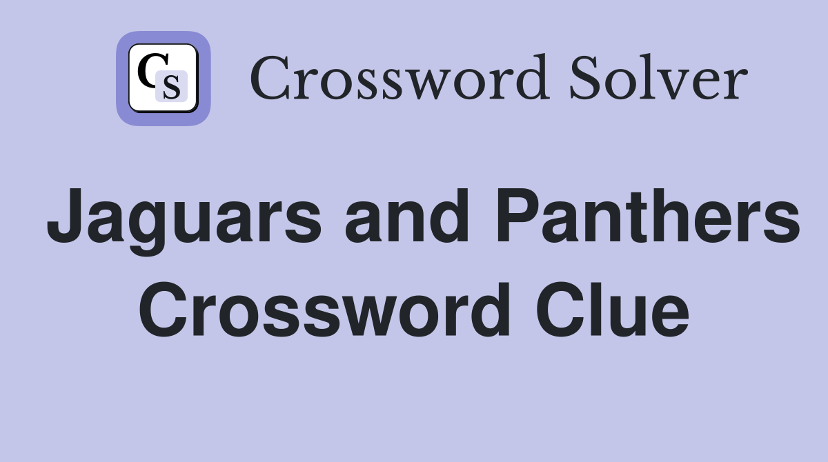 Jaguars and Panthers Crossword Clue