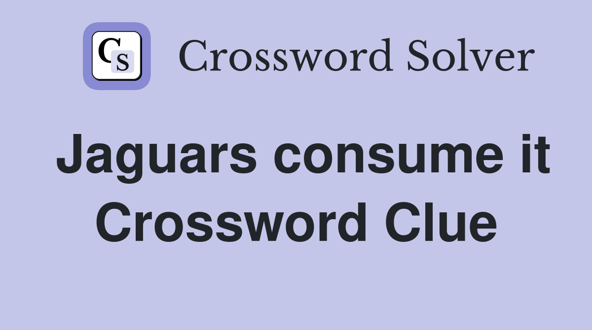 Jaguars consume it Crossword Clue
