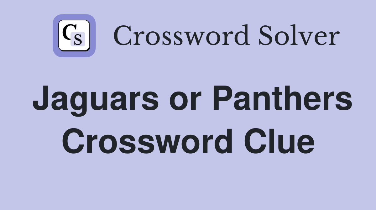 Jaguars or Panthers Crossword Clue