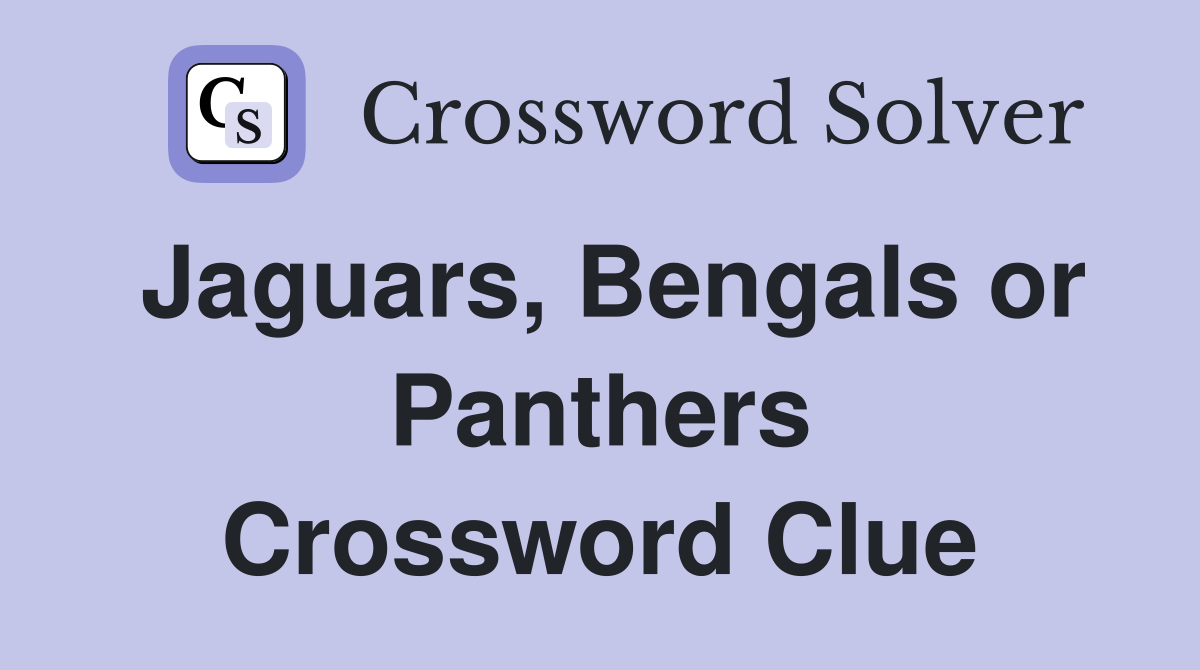 Jaguars, Bengals or Panthers Crossword Clue