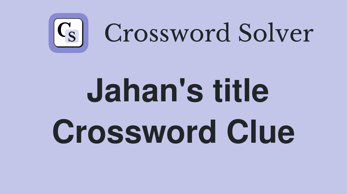 Jahan's title Crossword Clue