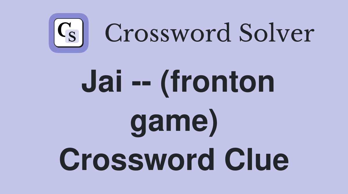 Jai -- (fronton game) Crossword Clue