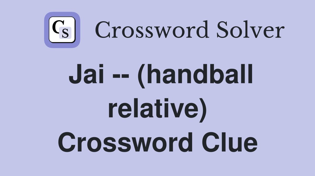 Jai -- (handball relative) Crossword Clue