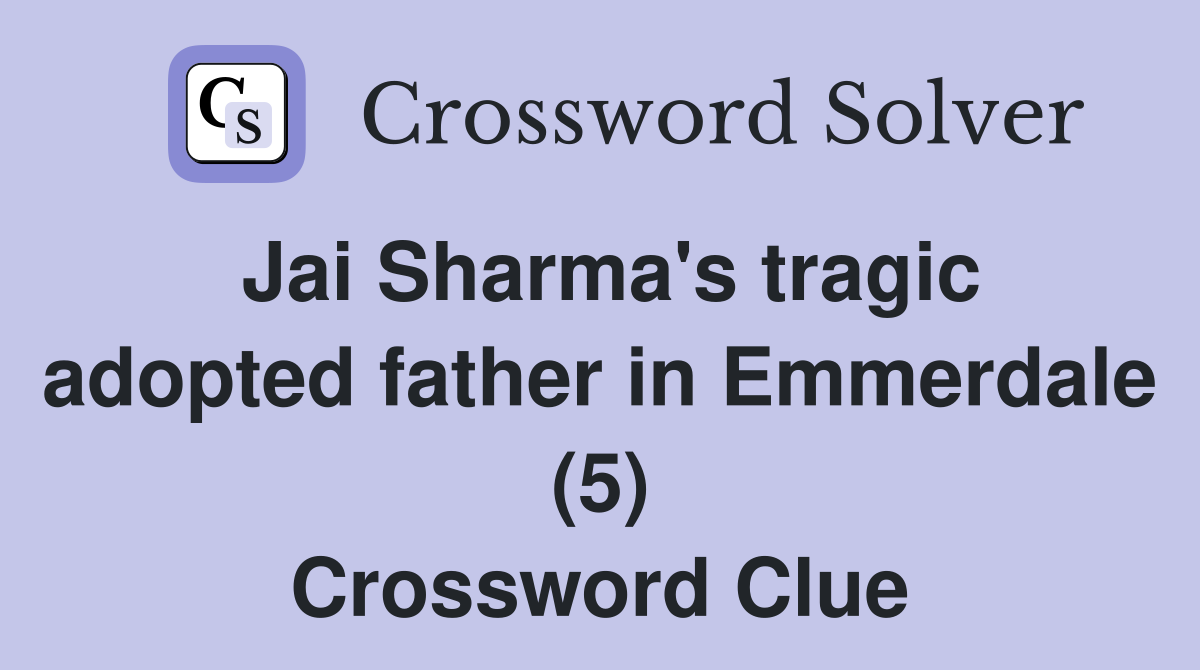 Jai Sharma's tragic adopted father in Emmerdale (5) Crossword Clue