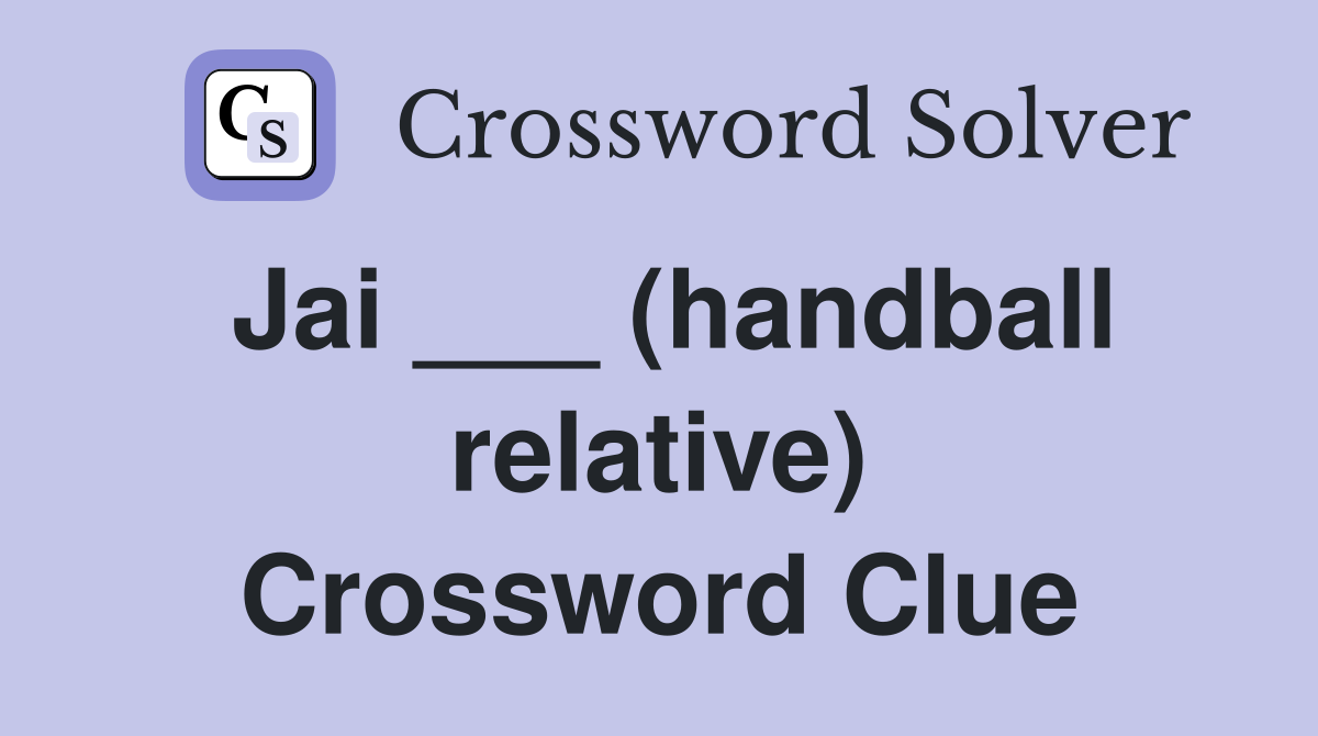 Jai ___ (handball relative) Crossword Clue