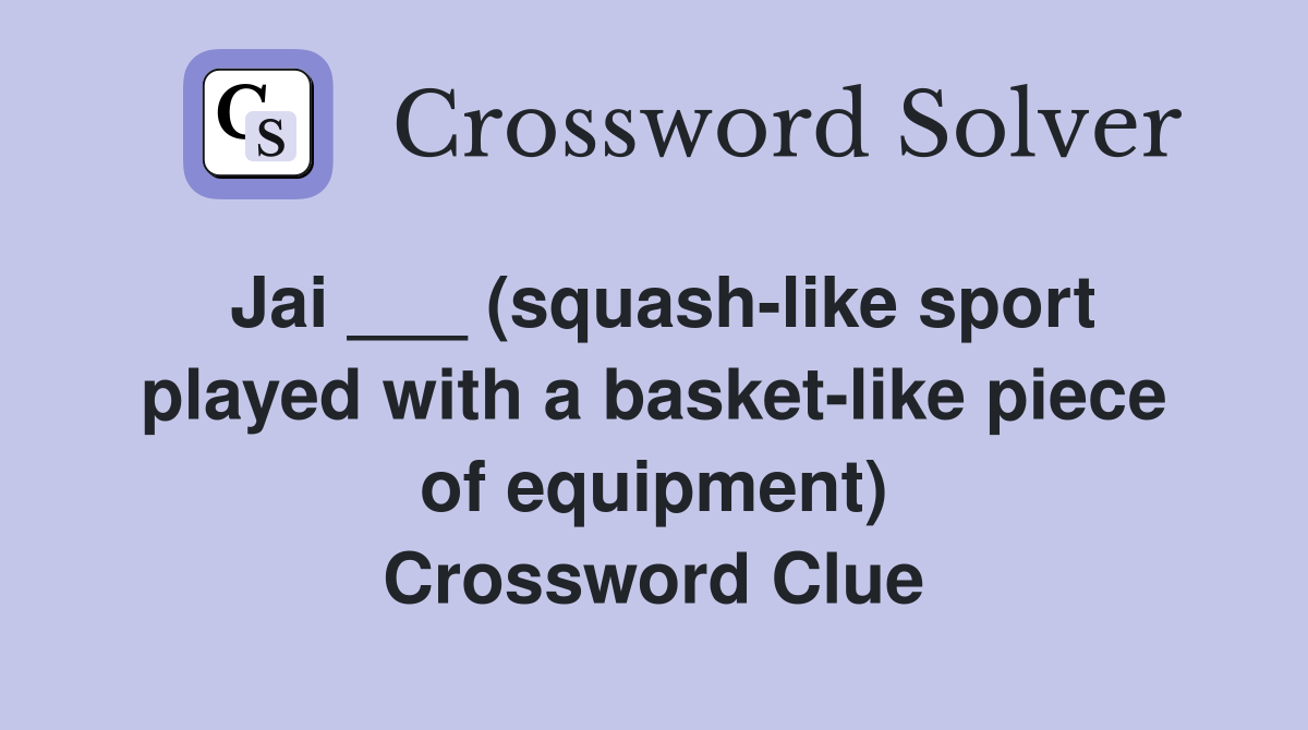 Jai ___ (squash-like sport played with a basket-like piece of equipment) Crossword Clue