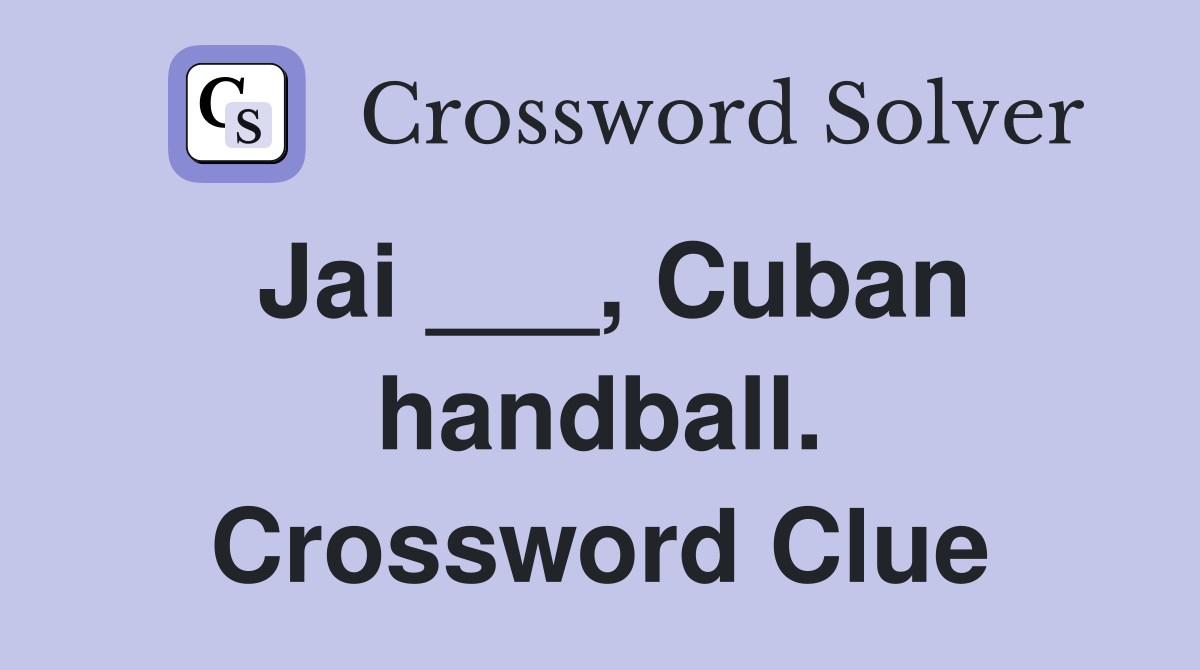 Jai ___, Cuban handball. Crossword Clue