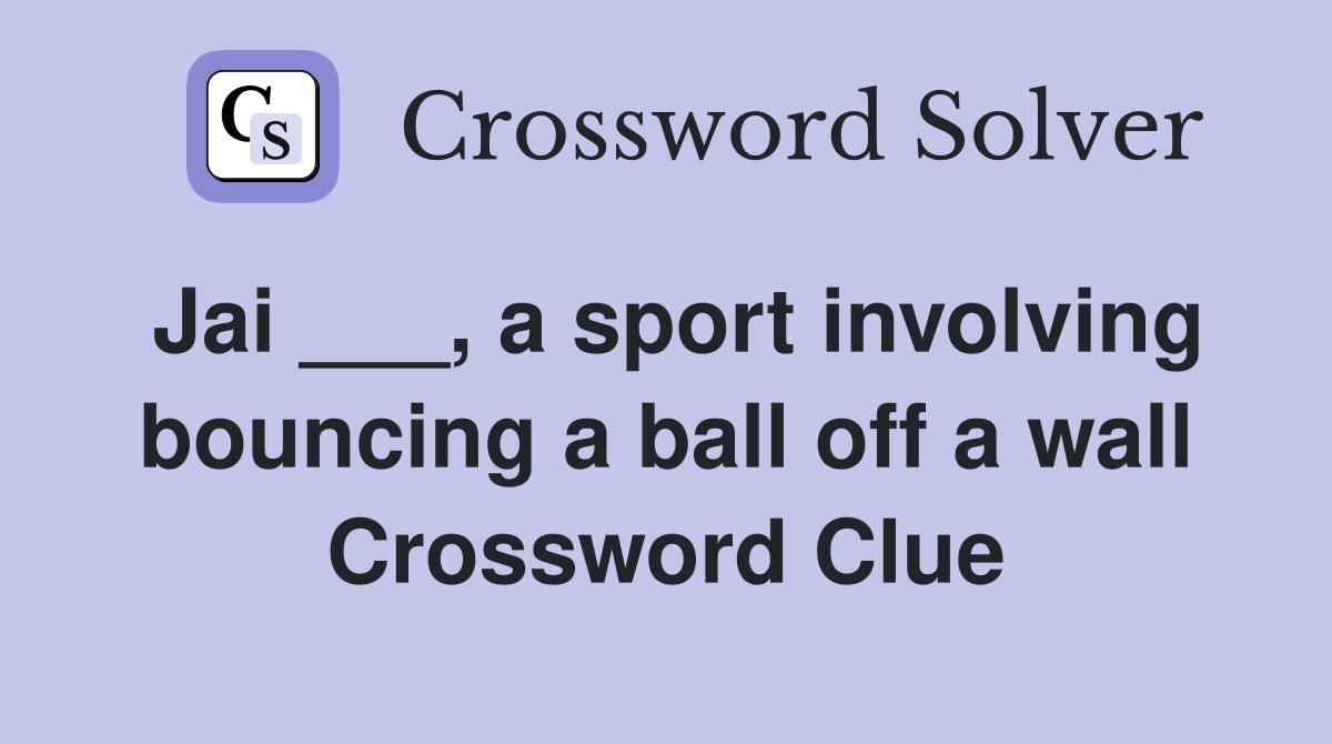 Jai ___, a sport involving bouncing a ball off a wall Crossword Clue