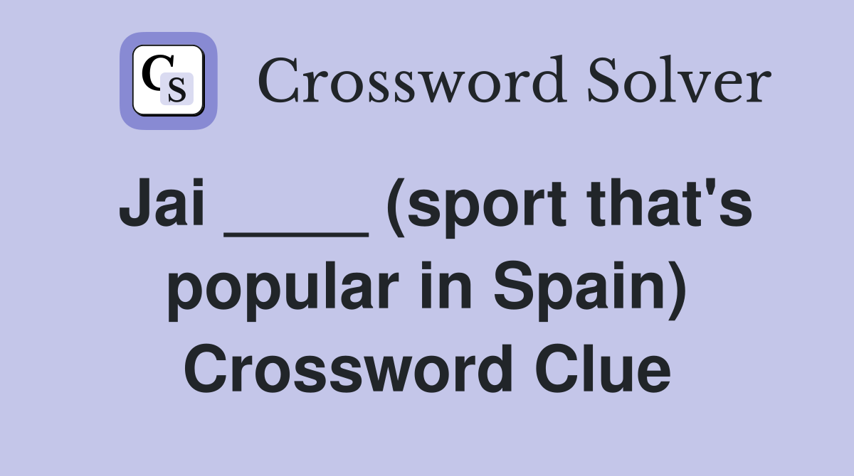 Jai (sport that #39 s popular in Spain) Crossword Clue Answers